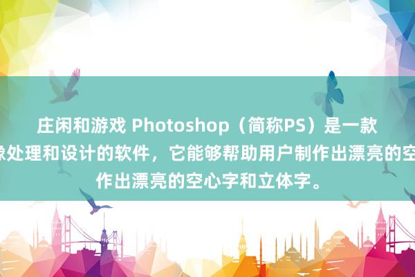 庄闲和游戏 Photoshop（简称PS）是一款广泛应用于图像处理和设计的软件，它能够帮助用户制作出漂亮的空心字和立体字。