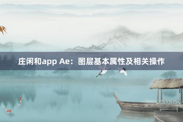 庄闲和app Ae：图层基本属性及相关操作