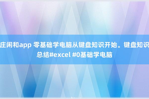庄闲和app 零基础学电脑从键盘知识开始。键盘知识总结#excel #0基础学电脑