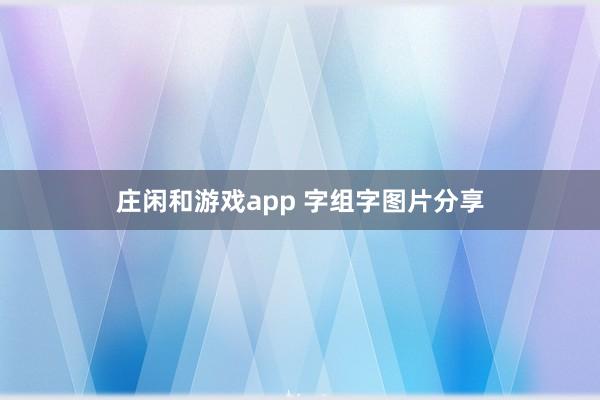 庄闲和游戏app 字组字图片分享