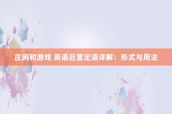 庄闲和游戏 英语后置定语详解：形式与用法