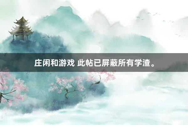 庄闲和游戏 此帖已屏蔽所有学渣。