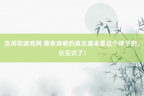 庄闲和游戏网 原来清朝的英文课本是这个样子的，长见识了！