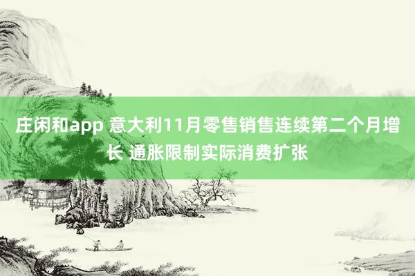 庄闲和app 意大利11月零售销售连续第二个月增长 通胀限制实际消费扩张