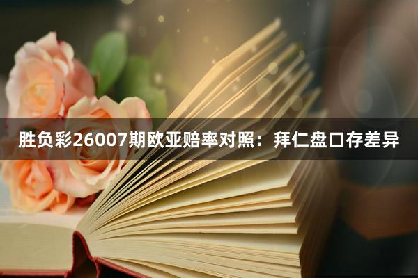 胜负彩26007期欧亚赔率对照：拜仁盘口存差异