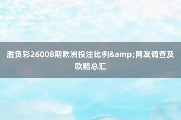 胜负彩26008期欧洲投注比例&网友调查及欧赔总汇