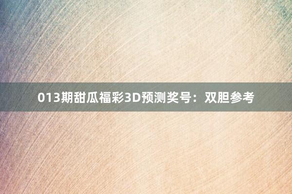 013期甜瓜福彩3D预测奖号：双胆参考