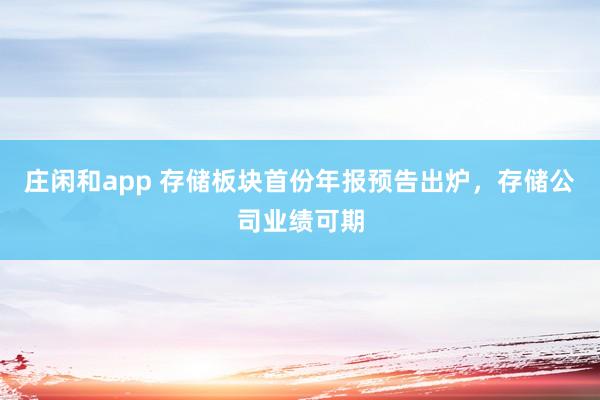 庄闲和app 存储板块首份年报预告出炉，存储公司业绩可期