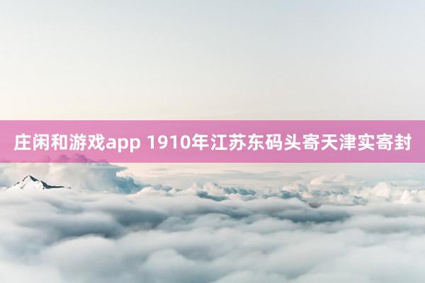 庄闲和游戏app 1910年江苏东码头寄天津实寄封
