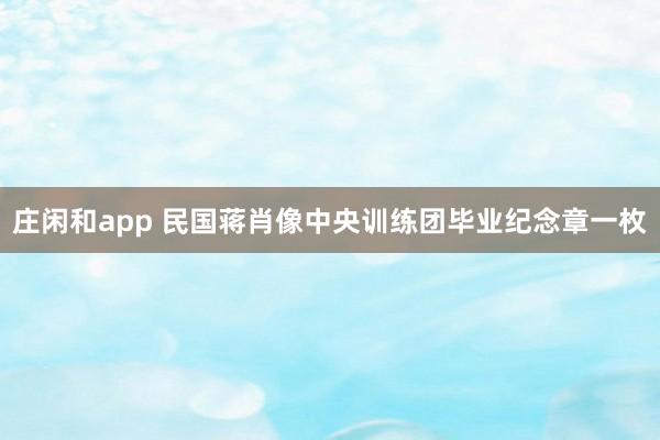 庄闲和app 民国蒋肖像中央训练团毕业纪念章一枚