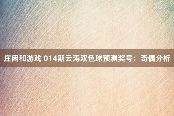 庄闲和游戏 014期云涛双色球预测奖号:奇偶分析