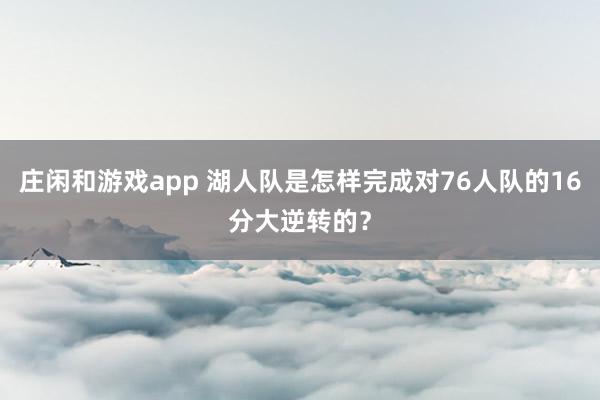 庄闲和游戏app 湖人队是怎样完成对76人队的16分大逆转的？