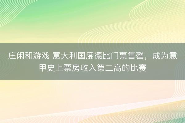 庄闲和游戏 意大利国度德比门票售罄，成为意甲史上票房收入第二高的比赛