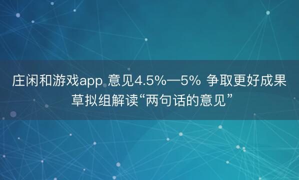 庄闲和游戏app 意见4.5%—5% 争取更好成果 草拟组解读“两句话的意见”